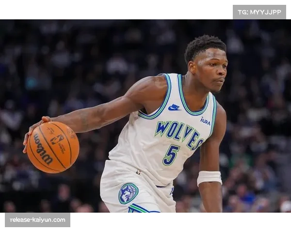 爱德华兹得分爆发力持续 森林狼核心单场40分稳住球队局面